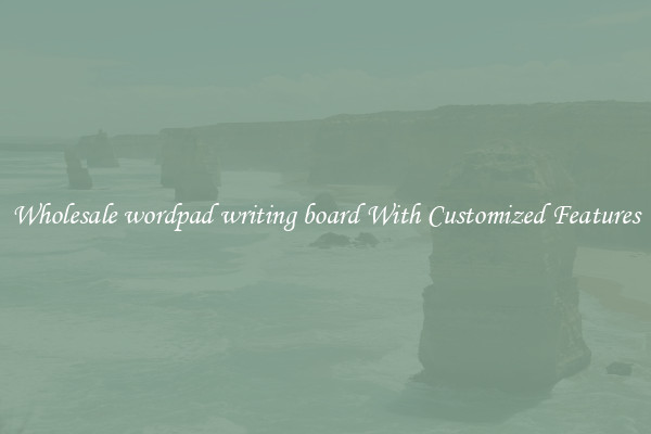 Wholesale wordpad writing board With Customized Features
