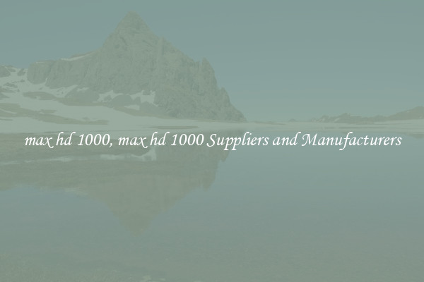 max hd 1000, max hd 1000 Suppliers and Manufacturers