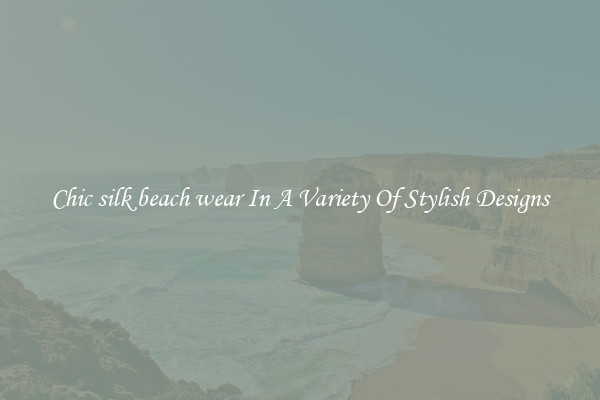 Chic silk beach wear In A Variety Of Stylish Designs