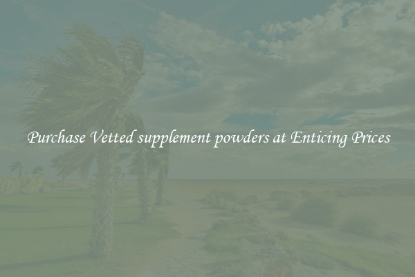 Purchase Vetted supplement powders at Enticing Prices