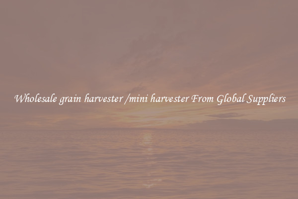 Wholesale grain harvester /mini harvester From Global Suppliers
