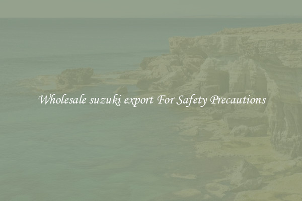 Wholesale suzuki export For Safety Precautions