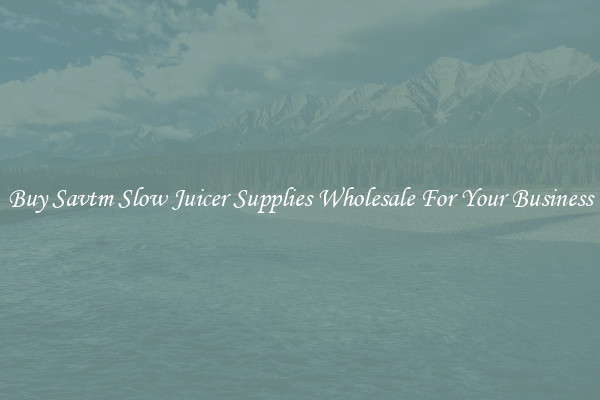Buy Savtm Slow Juicer Supplies Wholesale For Your Business