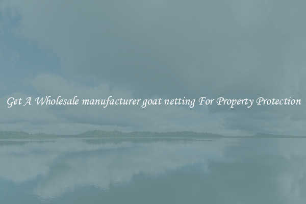 Get A Wholesale manufacturer goat netting For Property Protection