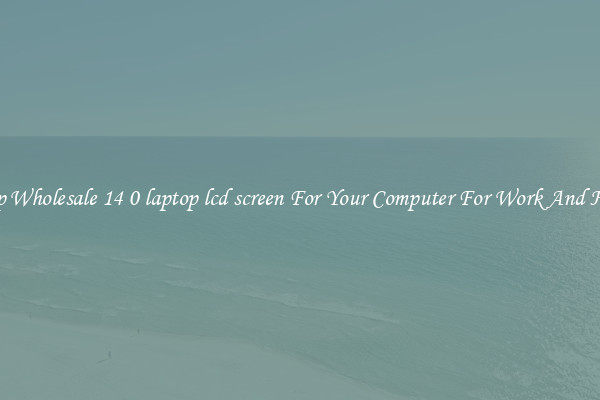 Crisp Wholesale 14 0 laptop lcd screen For Your Computer For Work And Home