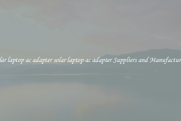 solar laptop ac adapter solar laptop ac adapter Suppliers and Manufacturers