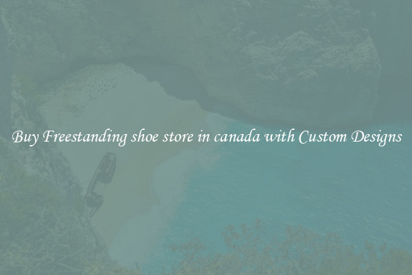 Buy Freestanding shoe store in canada with Custom Designs