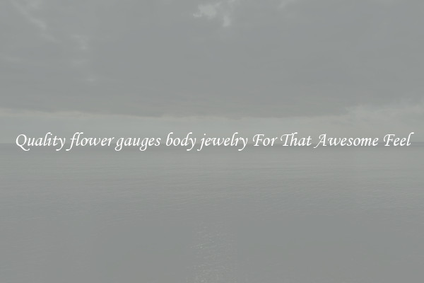 Quality flower gauges body jewelry For That Awesome Feel