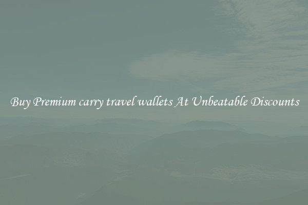 Buy Premium carry travel wallets At Unbeatable Discounts