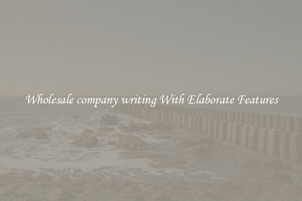 Wholesale company writing With Elaborate Features