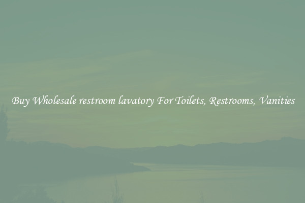 Buy Wholesale restroom lavatory For Toilets, Restrooms, Vanities