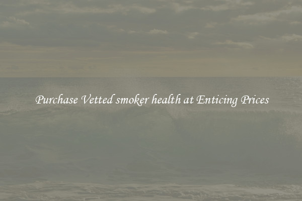 Purchase Vetted smoker health at Enticing Prices