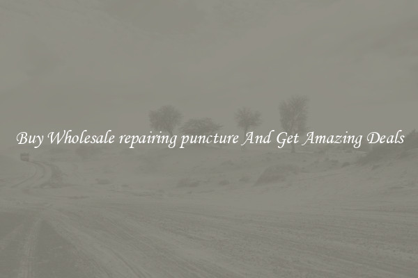 Buy Wholesale repairing puncture And Get Amazing Deals