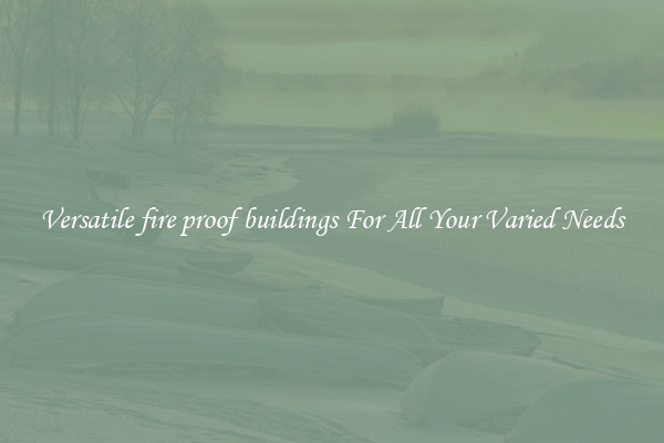 Versatile fire proof buildings For All Your Varied Needs