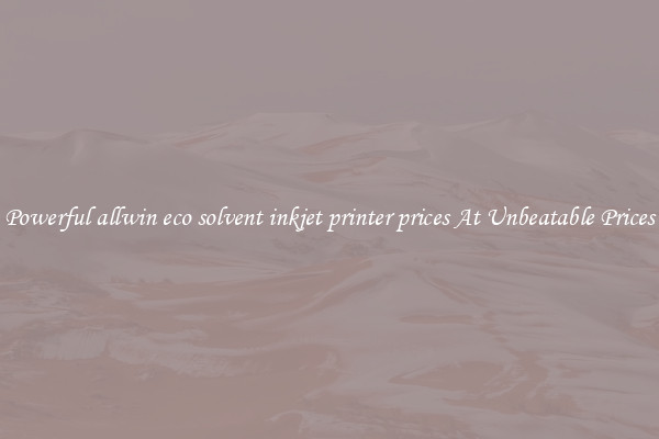 Powerful allwin eco solvent inkjet printer prices At Unbeatable Prices