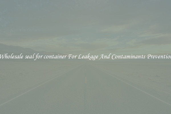 Wholesale seal for container For Leakage And Contaminants Prevention