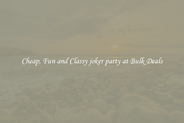 Cheap, Fun and Classy joker party at Bulk Deals