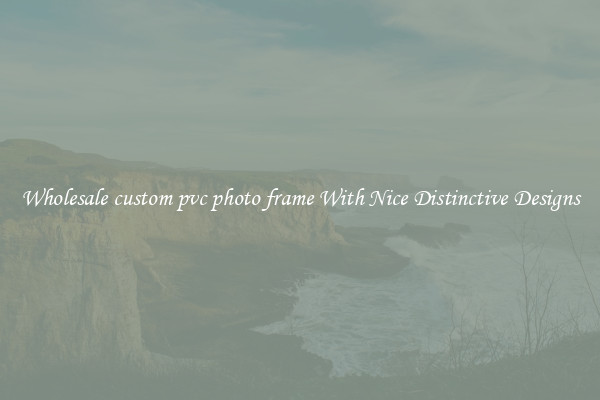 Wholesale custom pvc photo frame With Nice Distinctive Designs