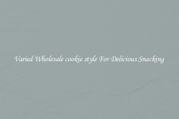 Varied Wholesale cookie style For Delicious Snacking 