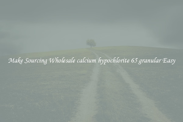 Make Sourcing Wholesale calcium hypochlorite 65 granular Easy