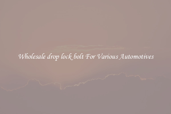 Wholesale drop lock bolt For Various Automotives