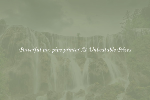 Powerful pvc pipe printer At Unbeatable Prices
