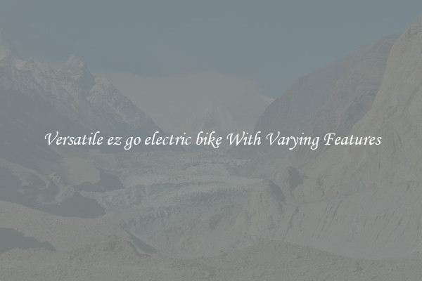 Versatile ez go electric bike With Varying Features