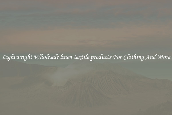 Lightweight Wholesale linen textile products For Clothing And More