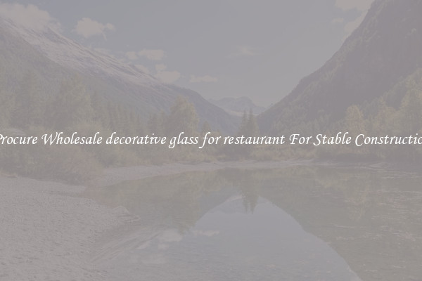 Procure Wholesale decorative glass for restaurant For Stable Construction
