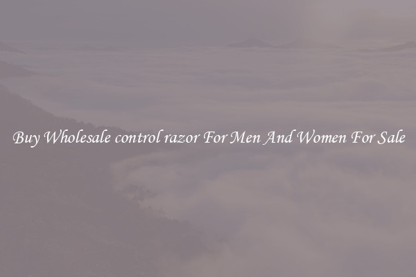 Buy Wholesale control razor For Men And Women For Sale