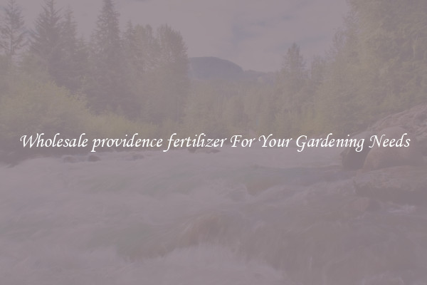 Wholesale providence fertilizer For Your Gardening Needs