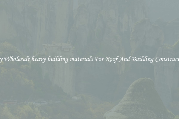 Buy Wholesale heavy building materials For Roof And Building Construction