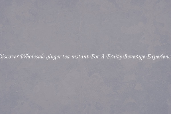 Discover Wholesale ginger tea instant For A Fruity Beverage Experience 