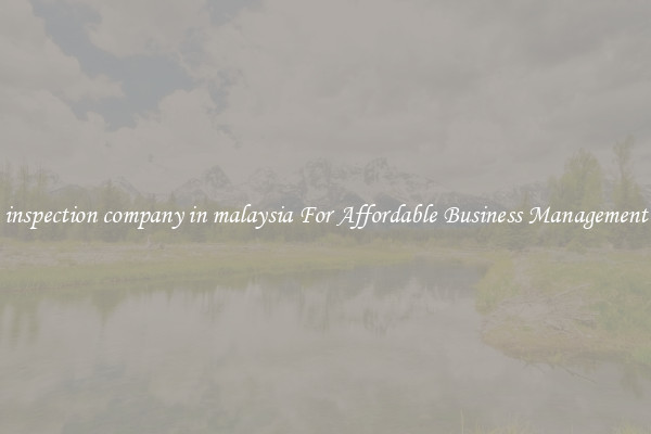 inspection company in malaysia For Affordable Business Management