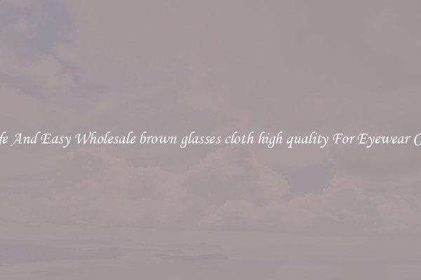 Safe And Easy Wholesale brown glasses cloth high quality For Eyewear Care