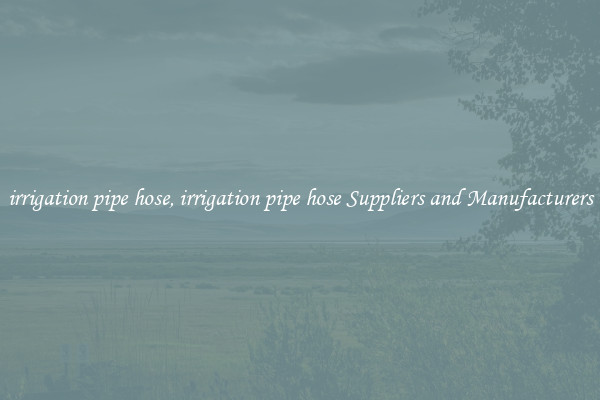 irrigation pipe hose, irrigation pipe hose Suppliers and Manufacturers