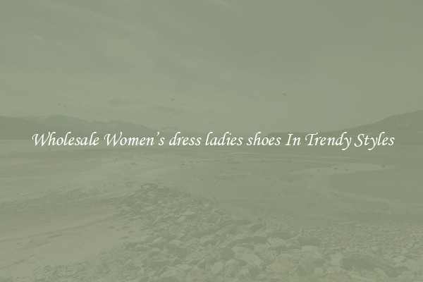 Wholesale Women’s dress ladies shoes In Trendy Styles