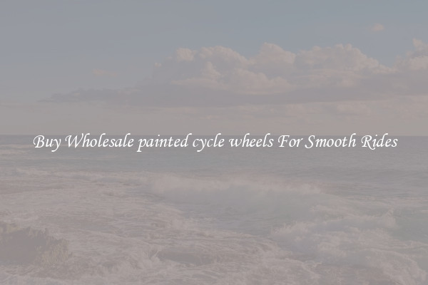 Buy Wholesale painted cycle wheels For Smooth Rides